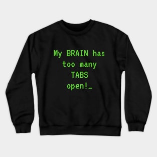 My Brain Has Too Many Tabs Open! Crewneck Sweatshirt